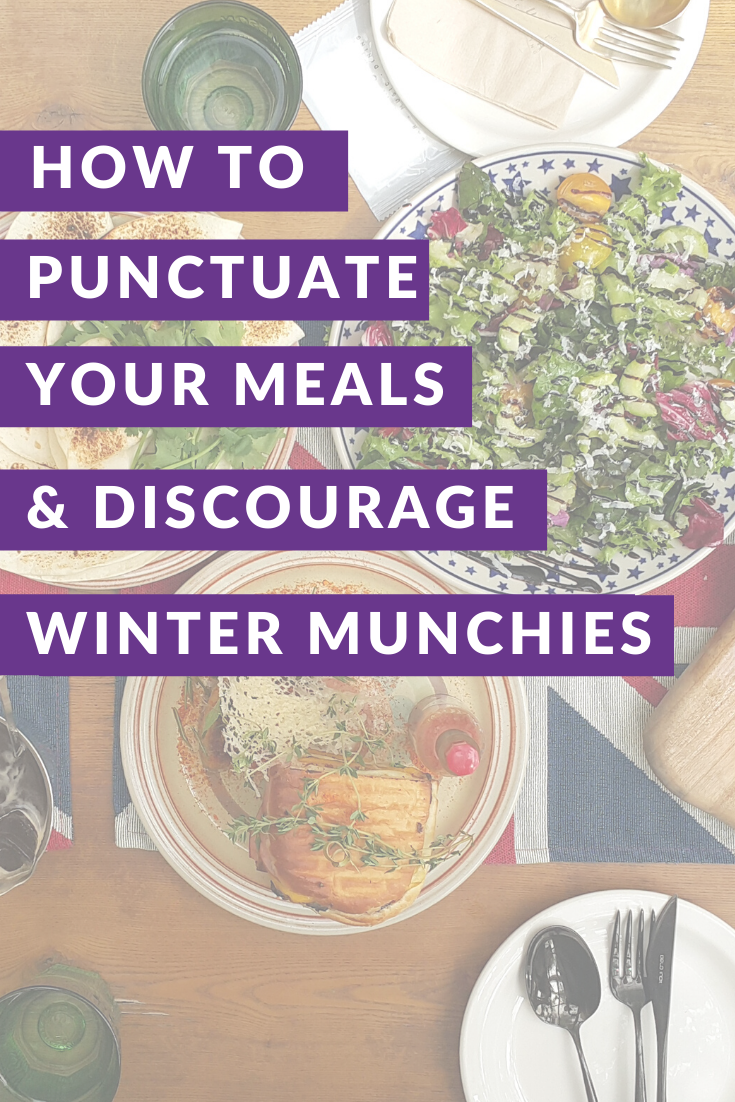 How to Punctuate Your Meals & Discourage Winter Munchies