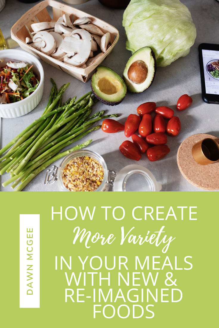 How to Create More Variety in Your Meals With New & Reimagined Foods