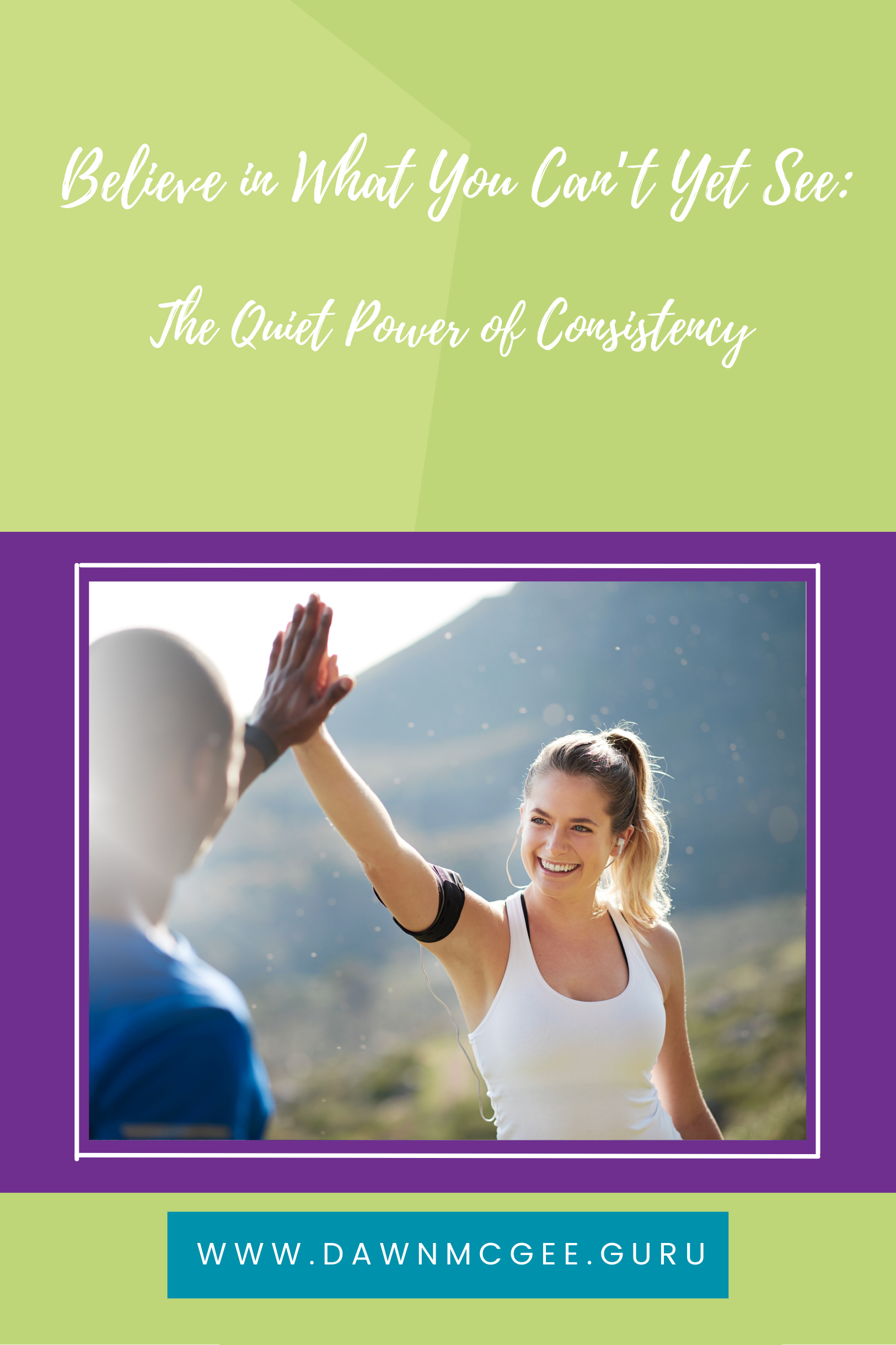 Believe in What You Can’t Yet See: The Quiet Power of Consistency